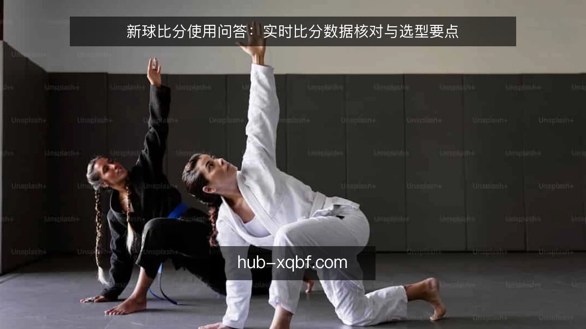 新球比分使用问答：实时比分数据核对与选型要点
