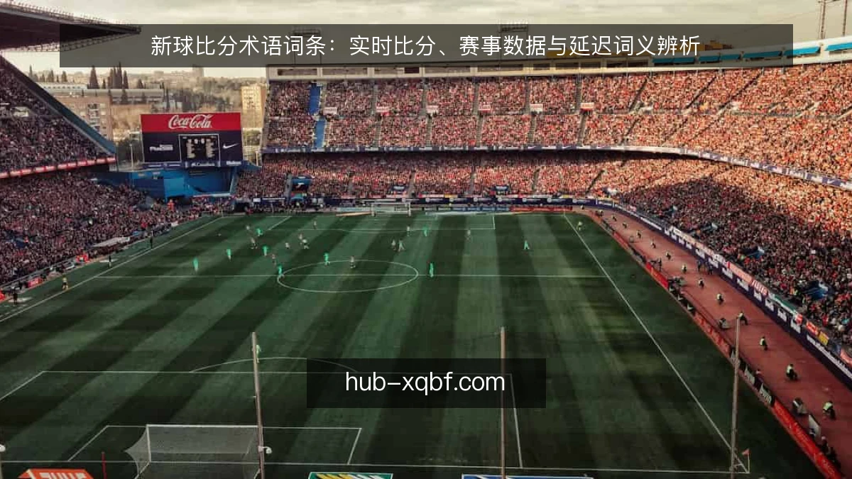 新球比分术语词条：实时比分、赛事数据与延迟词义辨析